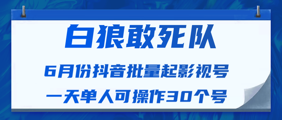 白狼敢死队最新抖音短视频批量起影视号（一天单人可操作30个号）视频课程-一点通资源网