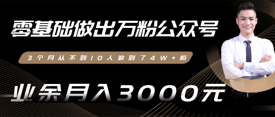 零基础做出万粉公众号，3个月从不到10人做到了4W+粉，业余月入3000-8000元(完结)-一点通资源网
