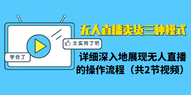 无人直播卖货三种模式：详细深入地展现无人直播的操作流程（共2节视频）-一点通资源网