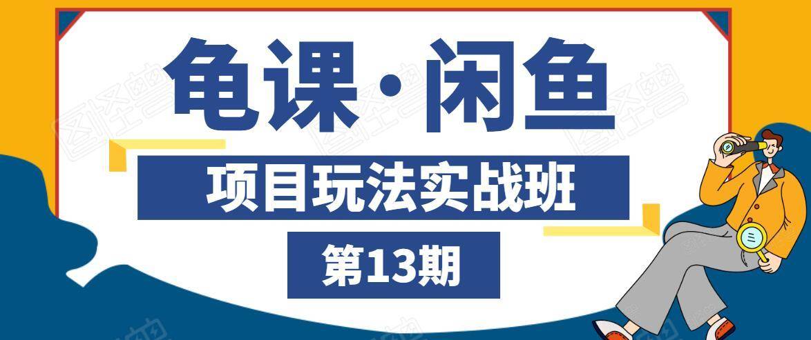 龟课·闲鱼项目玩法实战班第13期，轻松玩转闲鱼，多渠道多方法引流到私域流量池-一点通资源网