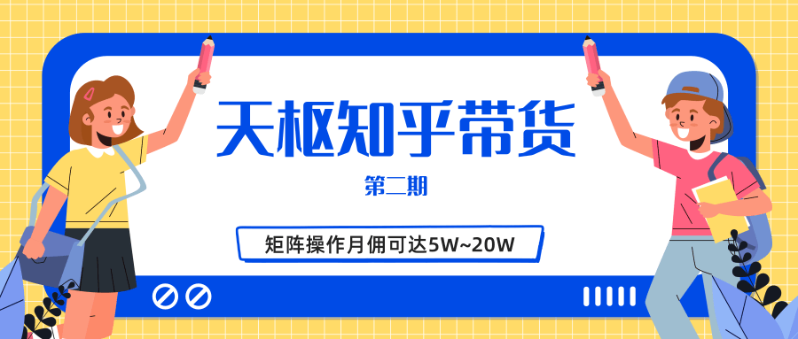 天枢知乎带货第二期，单号操作月佣在3K~1W,矩阵操作月佣可达5W~20W-一点通资源网