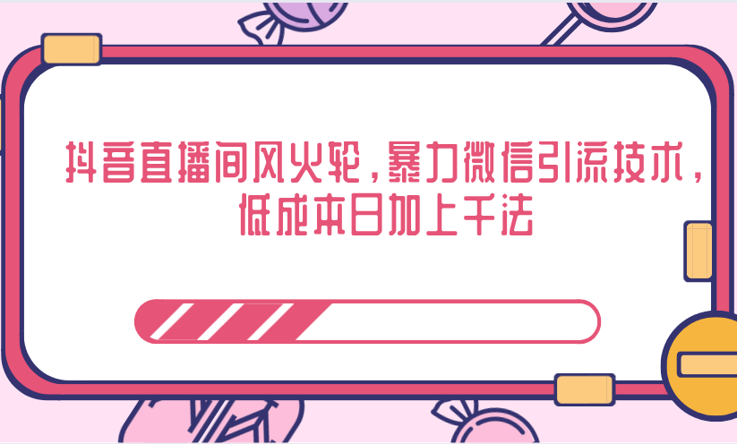 抖音直播间风火轮，暴力微信引流技术，低成本日加上千法-一点通资源网