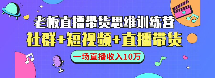 直播带货思维训练营：社群+短视频+直播带货：一场直播收入10万-一点通资源网