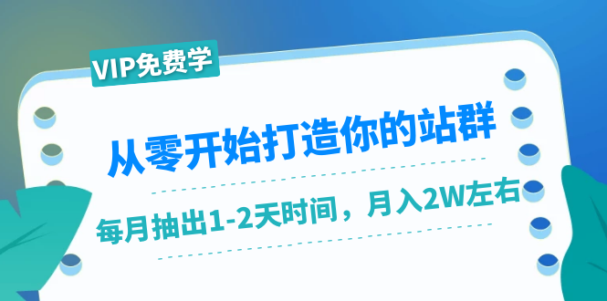 从零开始打造你的站群：1个月只需要你抽出1-2天时间，月入2W左右（25节课）-一点通资源网