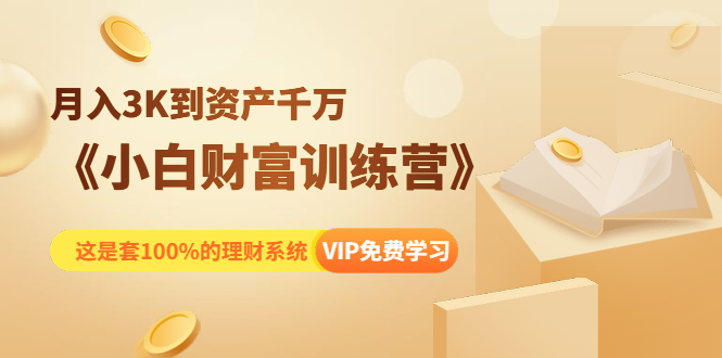 《小白财富训练营》月入3K到资产千万，这是套100%的理财系统（11节课）-一点通资源网