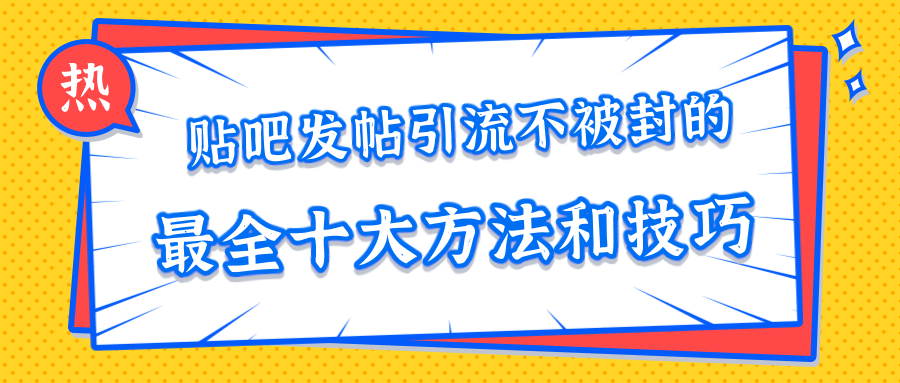 贴吧发帖引流不被封的十大方法与技巧，助你轻松引流月入过万-一点通资源网