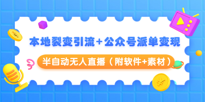 本地裂变引流+公众号派单变现+半自动无人直播（附软件+素材）-一点通资源网