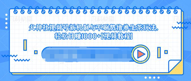 视频号新机制与不刷赞撸养生茶玩法，轻松日赚1000+-一点通资源网