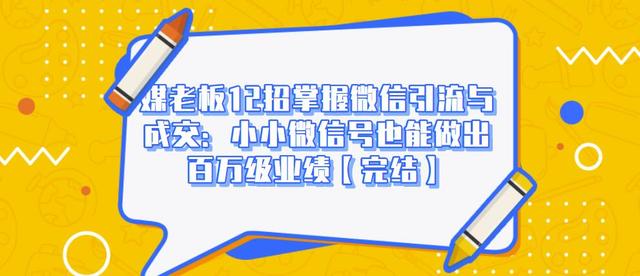 媒老板12招掌握微信引流与成交：小小微信号也能做出百万级业绩-一点通资源网