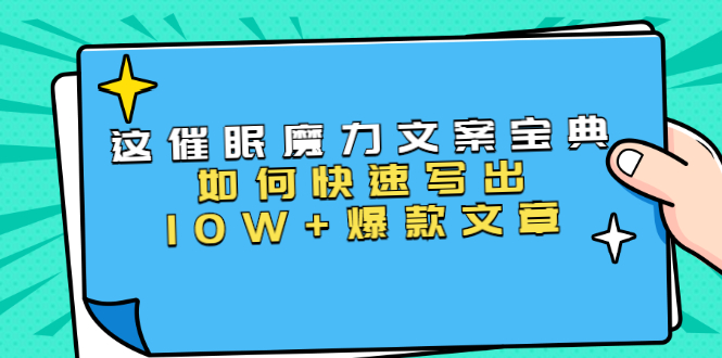 本源《催眠魔力文案宝典》如何快速写出10W+爆款文章，人人皆可复制(31节课)-一点通资源网