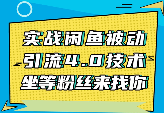 实战闲鱼被动引流4.0技术，坐等粉丝来找你，实操演示日加200+精准粉-一点通资源网