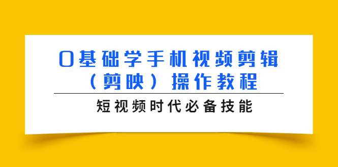 0基础学手机视频剪辑（剪映）操作教程，短视频时代必备技能-一点通资源网