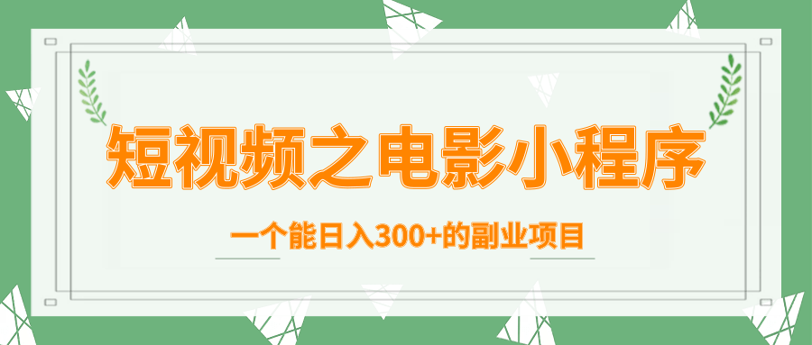 短视频之电影小程序，一个能日入300+的副业项目-一点通资源网