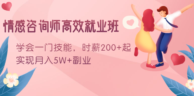 情感咨询师高效就业班：学会一门技能，时薪200+起，实现月入5W+副业-一点通资源网