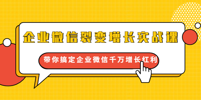 企业微信裂变增长实战课：带你搞定企业微信千万增长红利，新流量-新玩法-一点通资源网