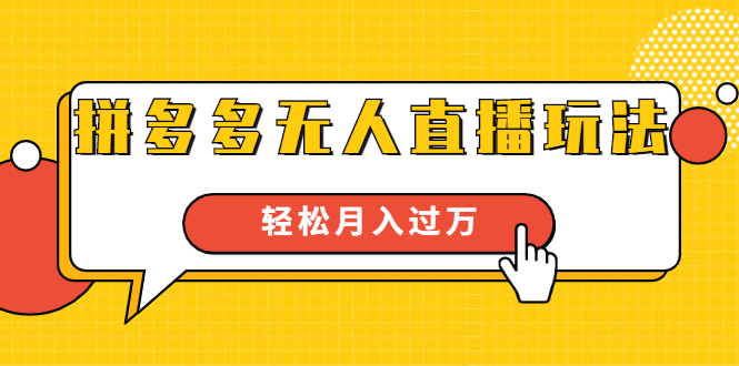 进阶战术课：拼多多无人直播玩法，实战操作，轻松月入过万（无水印）-一点通资源网