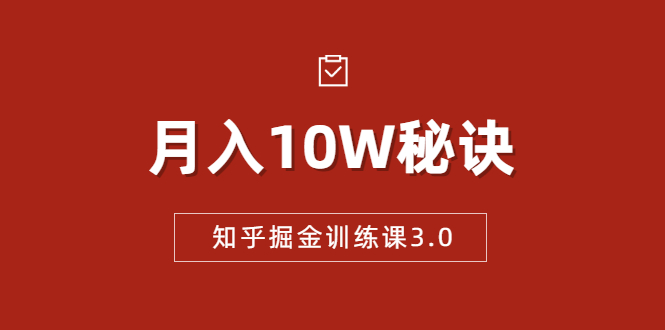 知乎掘金训练课3.0：低成本，可复制，流水线化先进操作模式 月入10W秘诀-一点通资源网