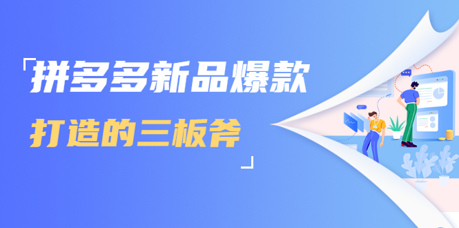 拼多多新品爆款打造的三板斧，快速提升销量+转化+点击率（视频课程）-一点通资源网
