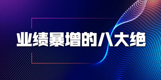 业绩暴增的八大绝招，销售员必须掌握的硬核技能（9节视频课程）-一点通资源网