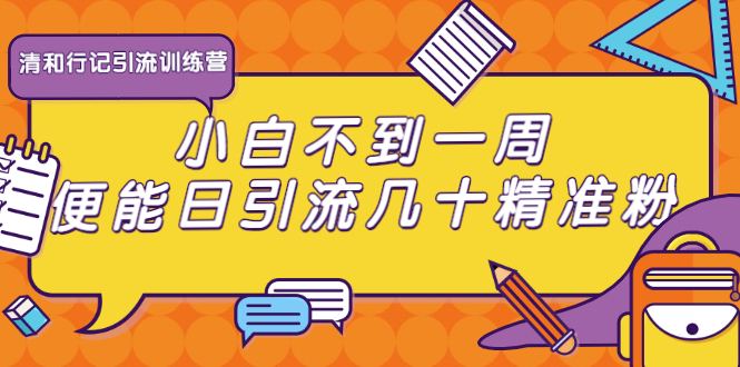 清和行记引流训练营：小白不到一周便能日引流几十精准粉-一点通资源网