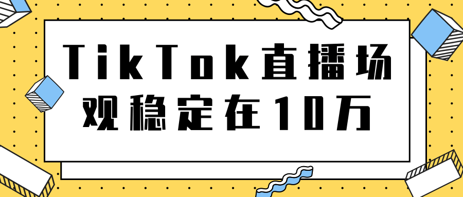 TikTok直播场观稳定在10万，导流独立站转化率1：5000实操讲解-一点通资源网