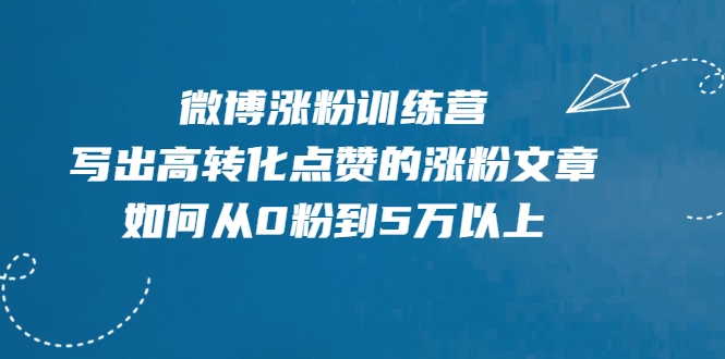 微博涨粉训练营，写出高转化点赞的涨粉文章，如何从0粉到5万以上-一点通资源网