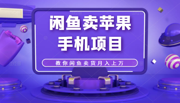 闲鱼卖苹果手机项目，教你闲鱼卖货月入上万-一点通资源网