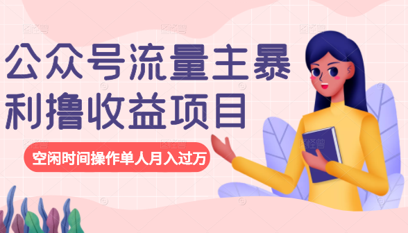 公众号流量主暴利撸收益项目，空闲时间操作单人月入过万-一点通资源网