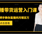 直播带货运营入门课,手把手教你直播间月销百万-一点通资源网