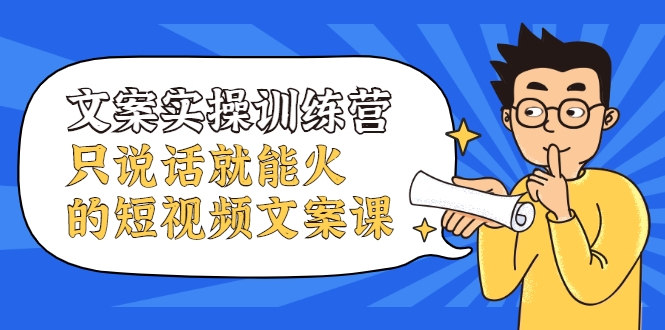 文案实操训练营，只说话就能火的短视频文案课-一点通资源网