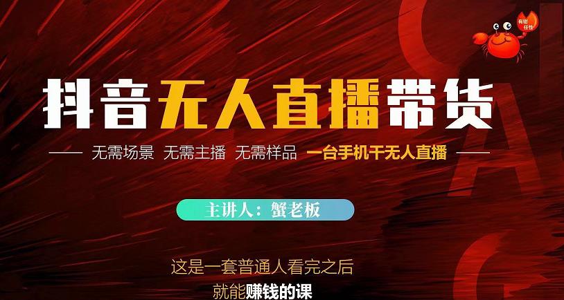 蟹老板·2022抖音无人直播带货，无需场景，无需主播，无需样品一台手机干无人直播-一点通资源网