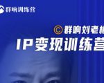 群响刘老板·IP变现训练营第6期:教你搞流量新姿势,IP打造获客私域经营-一点通资源网