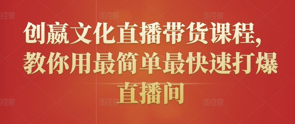 创嬴文化直播带货课程，教你用最简单最快速打爆直播间-一点通资源网