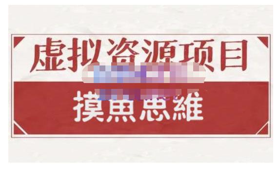 摸鱼思维·虚拟资源掘金课，虚拟资源的全套玩法 价值1880元-一点通资源网