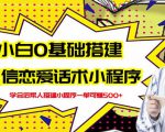 新手0基础搭建微信恋爱话术小程序,一单赚几百【视频教程+小程序源码】-一点通资源网