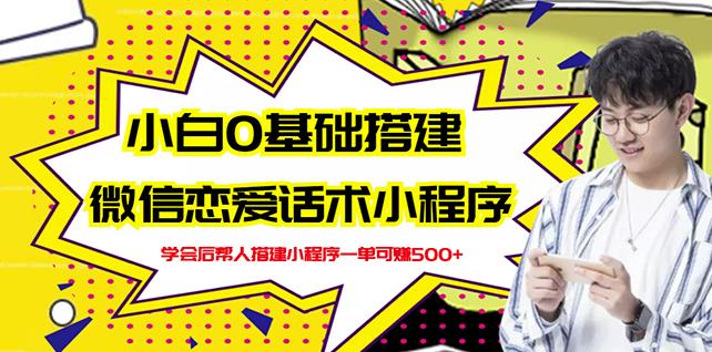 新手0基础搭建微信恋爱话术小程序，一单赚几百【视频教程+小程序源码】-一点通资源网