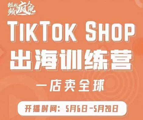 疯人院:TikTok Shop出海训练营（一店卖全球)，出海抢占全球新流量-一点通资源网