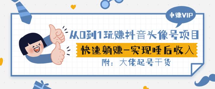 从0到1玩赚抖音头像号：快速躺赚-实现睡后收！附：大佬起号干货！-一点通资源网