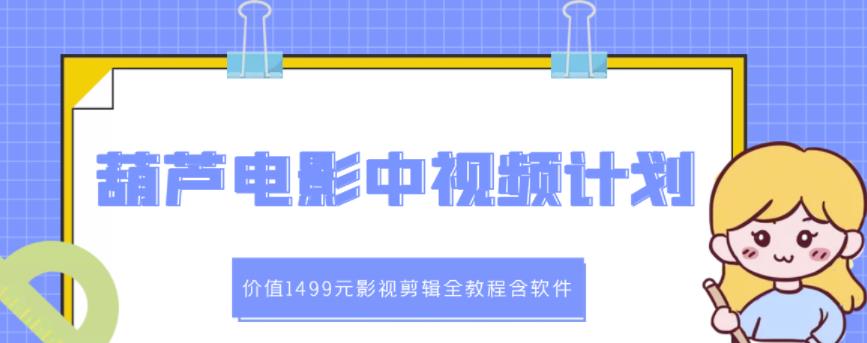 葫芦电影中视频解说教学：价值1499元影视剪辑全教程含软件-一点通资源网