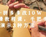 德哥·拼多多改10W+实操教程课,手把手实操演示3种方法-一点通资源网