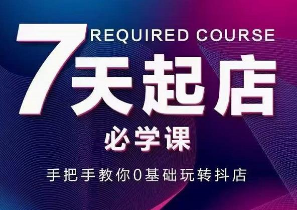 抖音小店7天起店必学课，手把手教你0基础玩转抖店-一点通资源网