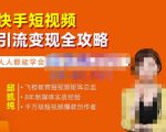 飞橙·快手短视频引流变现全攻略,实战教学,小白也能轻松上手的短视频实操玩法-一点通资源网