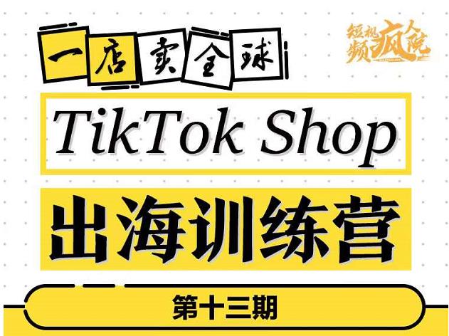 TikTokShop出海训练营（第十三期），打开全球流量新思维，出海抢占全球新流量，一店卖全球-一点通资源网