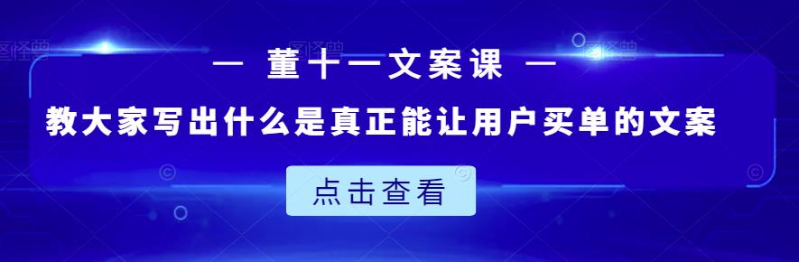 董十一文案课：教大家写出什么是真正能让用户买单的文案-一点通资源网