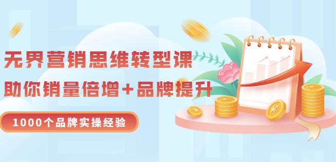 无界营销思维转型课：1000个品牌实操经验，助你销量倍增（20节视频）-一点通资源网