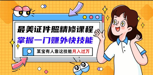 最美证件照精修课程：掌握一门赚外快技能，某宝有人靠这技能月入过万-一点通资源网