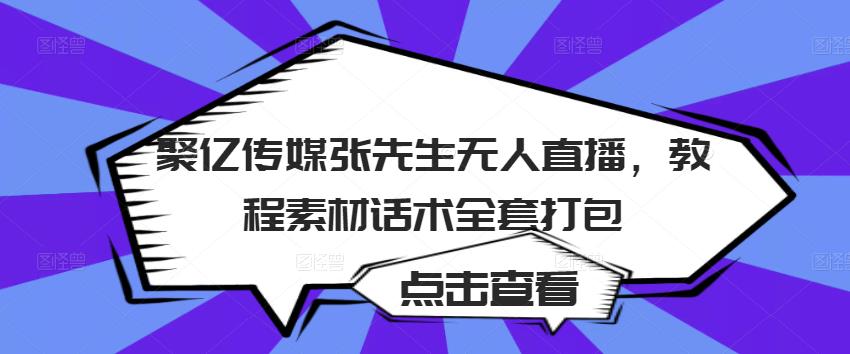 聚亿传媒张先生无人直播，教程素材话术全套打包-一点通资源网