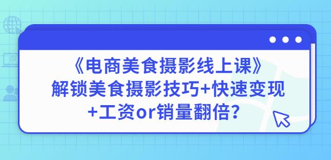 陈飞燕《电商美食摄影线上课》解锁美食摄影技巧+快速变现+工资or销量翻倍-一点通资源网