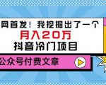 老古董说项目：全网首发！我挖掘出了一个月入20万的抖音冷门项目（付费文章）-一点通资源网