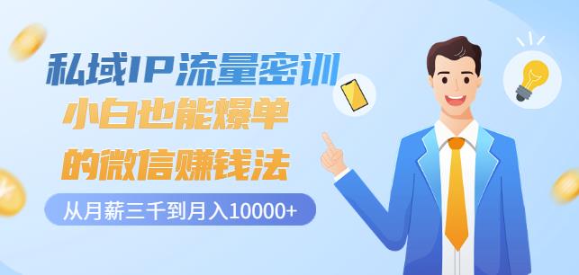 私域IP流量密训：小白也能爆单的微信赚钱法，从月薪三千到月入10000+-一点通资源网